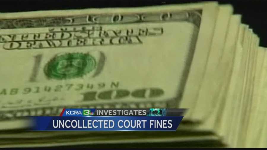 KCRA investigates why the courts haven't done a very good job of collecting court fees and fines totaling more than 10 billion dollars.