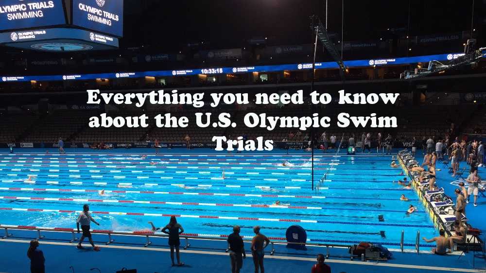 Everything you need to know about the U.S. Olympic Swim Trials