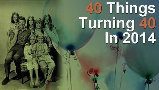 40 Things Turning 40 In 2014