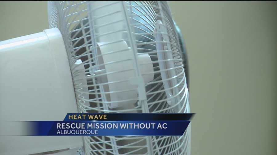 The triple-digit temperatures have been especially tough on the Albuquerque Rescue Mission because their air conditioners went out last week.