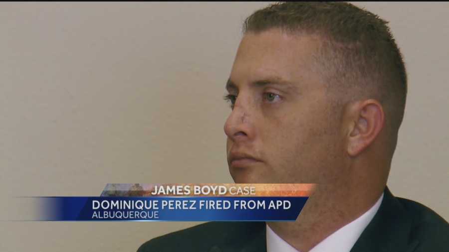 Dominque Perez, who is charged with second-degree murder in connection to the deadly shooting of James Boyd, has been dismissed from the Albuquerque Police Department.