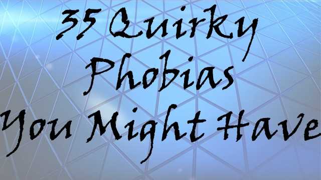 common you have phobias might Quirky have might phobias you 35