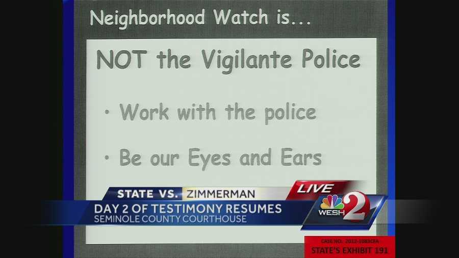Wendy Dorival, a citizen employee of the Sanford Police Department, worked with George Zimmerman to set up a neighborhood watch in Zimmerman's community. She said neighborhood watch volunteers were told in a presentation not to be "vigilante police."