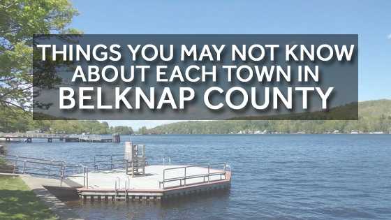 Do you live in Belknap County? Check out these things you may not know about your town and its neighbors
