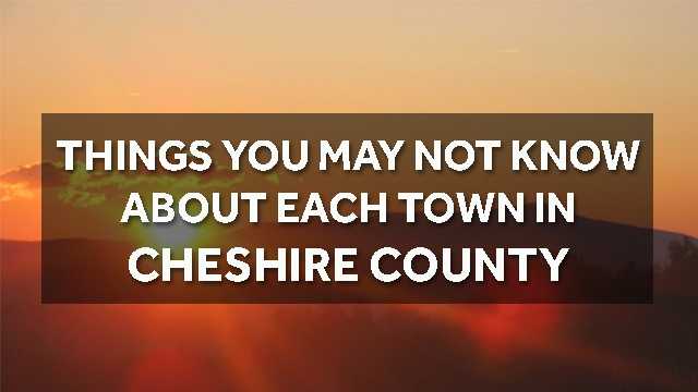 Do you live in Cheshire county? Check out these things you may not know about your town and its neighbors.