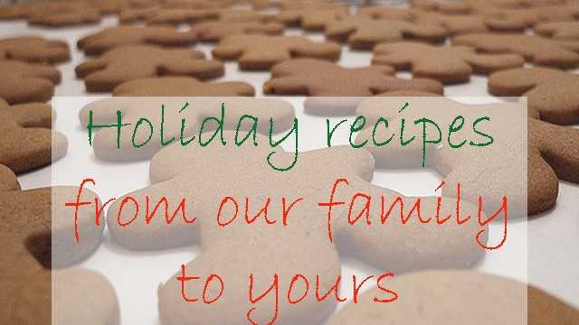 Holiday recipes from our family to yours
