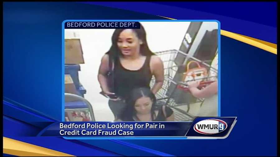 Bedford police are seeking two women who are suspects in a credit card fraud case who may be related. Get more info in our story. 