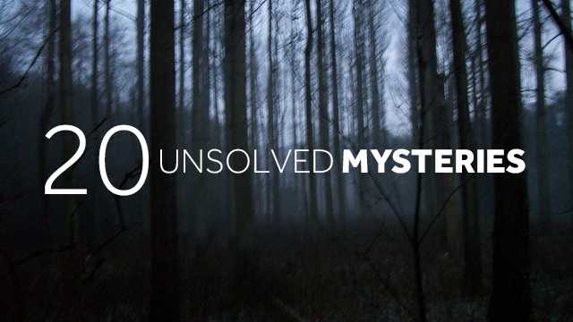 20 unsolved mysteries