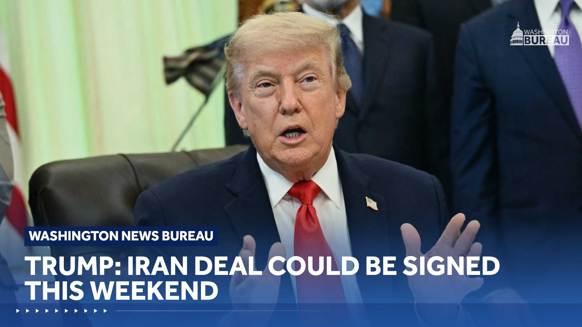 'We have a deal': Trump says Iran nuclear agreement could be signed this weekend