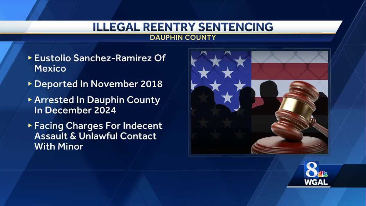 Man arrested in Dauphin County sentenced for illegal re-entry into U.S.
