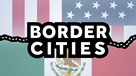 Clarified: The culture of border cities 