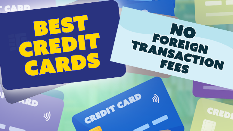 Best credit cards with no foreign transaction fees